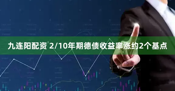 九连阳配资 2/10年期德债收益率涨约2个基点