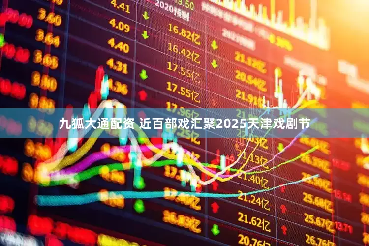 九狐大通配资 近百部戏汇聚2025天津戏剧节